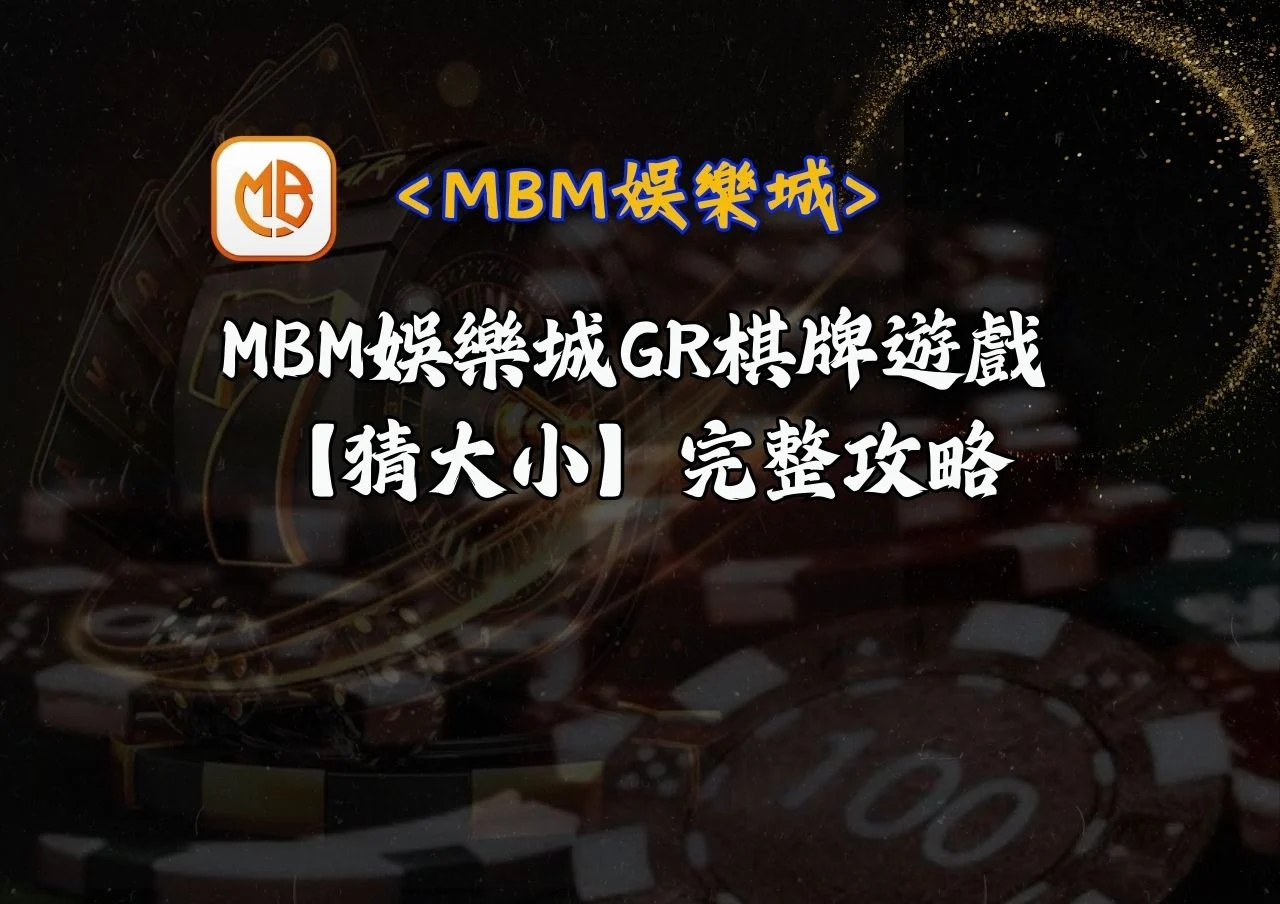 MBM娛樂城GR棋牌猜大小,撲克遊戲完整攻略 3 MBM娛樂城GR棋牌遊戲【猜大小】完整攻略