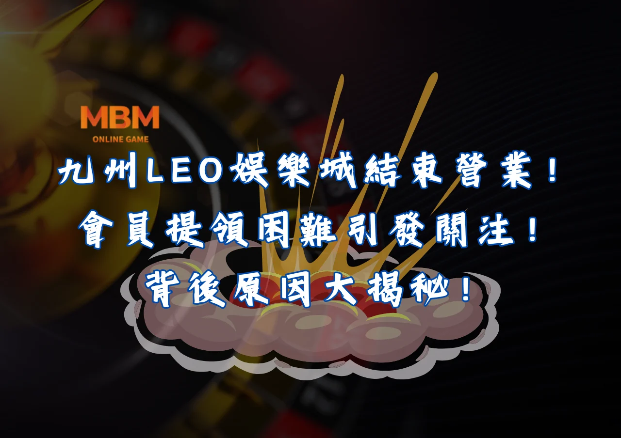 九州THA娛樂城結束營業,會員提領困難引發關注!背後原因大揭秘! 2 九州LEO娛樂城結束營業,會員提領困難引發關注!背後原因大揭秘!