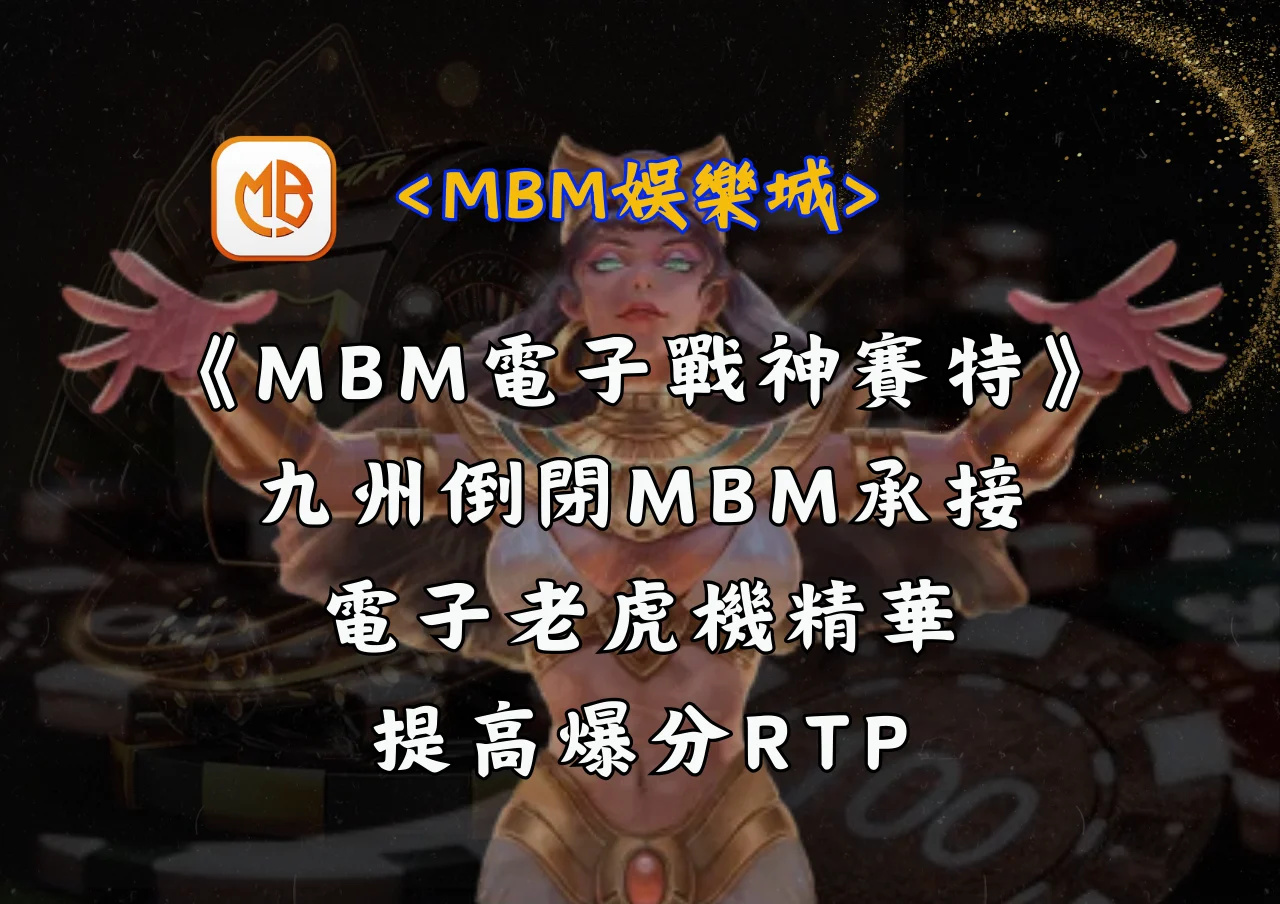 MBM電子戰神賽特:九州倒閉MBM承接電子老虎機精華,提高爆分RTP! 4 MBM電子戰神賽特:九州倒閉MBM承接電子老虎機精華,提高爆分RTP!