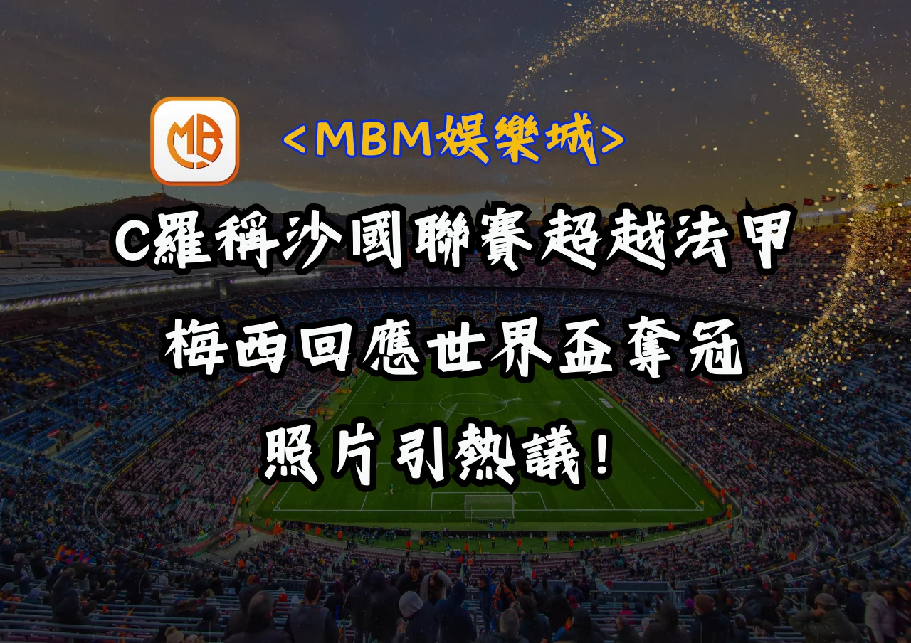 C羅稱沙國聯賽超越法甲,梅西回應世界盃奪冠照片引熱議! 2 C羅稱沙國聯賽超越法甲,梅西回應世界盃奪冠照片引熱議!