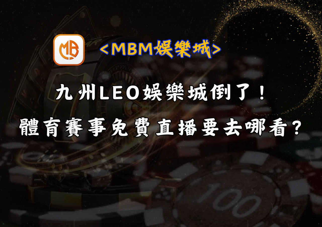 九州LEO娛樂城倒了,體育賽事免費直播要去哪看? 九州LEO娛樂城倒了,體育賽事免費直播要去哪看?