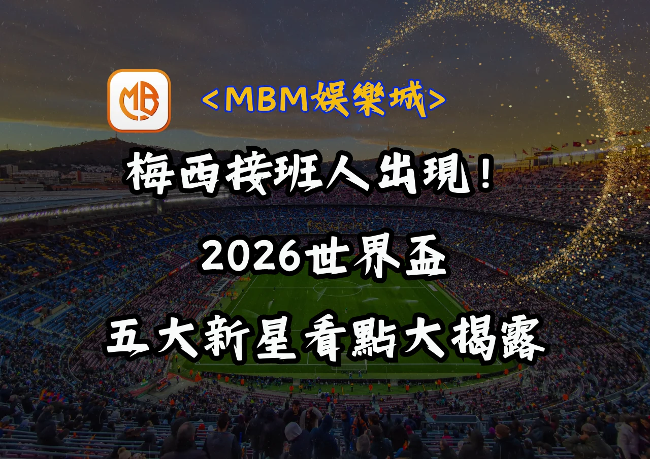 梅西接班人出現!2026世界盃五大新星看點大揭露! 6 梅西接班人出現!2026世界盃五大新星看點大揭露!