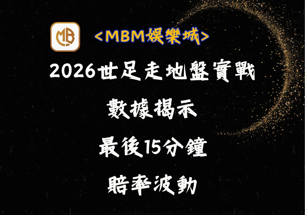 2026世足走地盤實戰|數據揭示最後15分鐘賠率波動 2 2026世足走地盤實戰|數據揭示最後15分鐘賠率波動